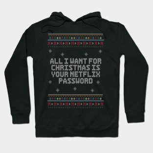 All I Want For Christmas Is Your Netflix Password. - Ugly Christmas Sweater. Hoodie